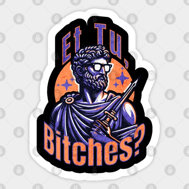 Et Tu Bitches Funny Quote Historical Misquote Sticker by Yesteeyear